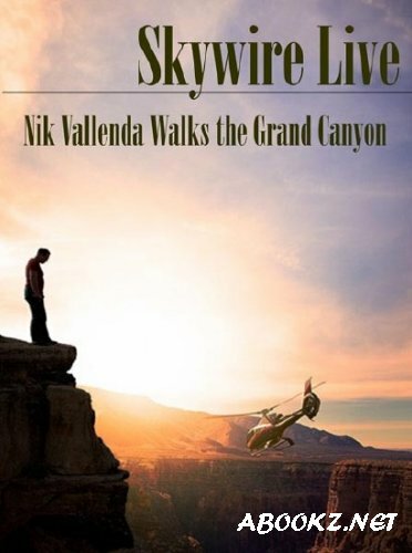 Ник Валленда. Человек над Большим Каньоном / Skywire Live. Nik Wallenda Walks the Grand Canyon (2013) SATRip 