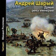 Шарый Андрей - Дунай: река империй (Аудиокнига)