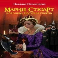 Павлищева Наталья - Мария Стюарт. Королева несущая гибель (Аудиокнига)